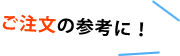 ご注文の参考に